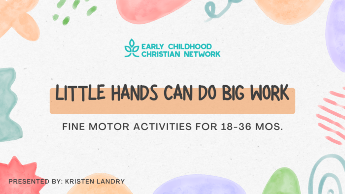 Little Hands Can Do BIG Work - Fine Motor Activities for 18-36 mos.